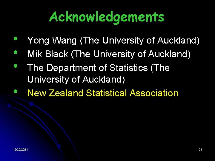 Acknowledgements • • Yong Wang (The University of Auckland) Mik Black (The University of