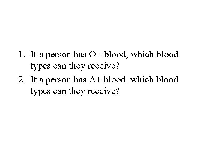 1. If a person has O - blood, which blood types can they receive?