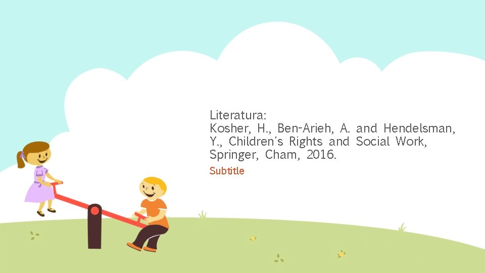 Literatura: Kosher, H. , Ben-Arieh, A. and Hendelsman, Y. , Children's Rights and Social