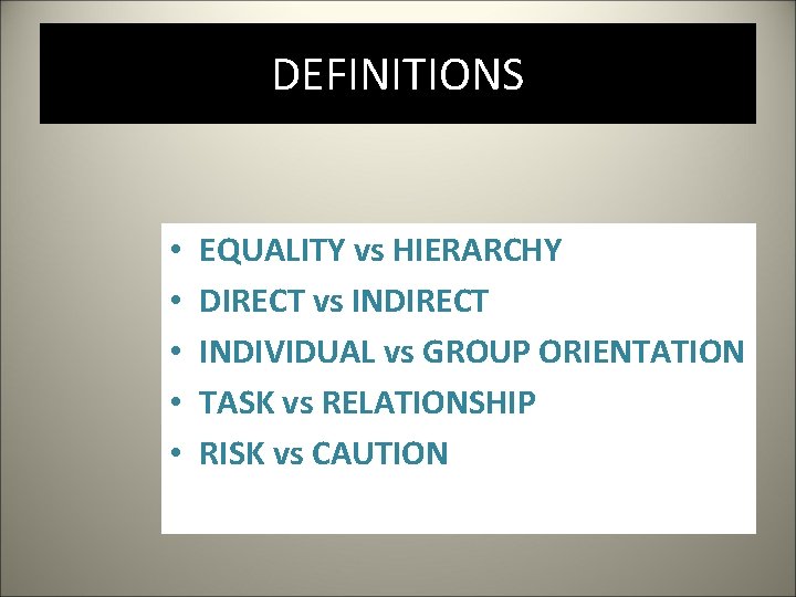 DEFINITIONS • • • EQUALITY vs HIERARCHY DIRECT vs INDIRECT INDIVIDUAL vs GROUP ORIENTATION