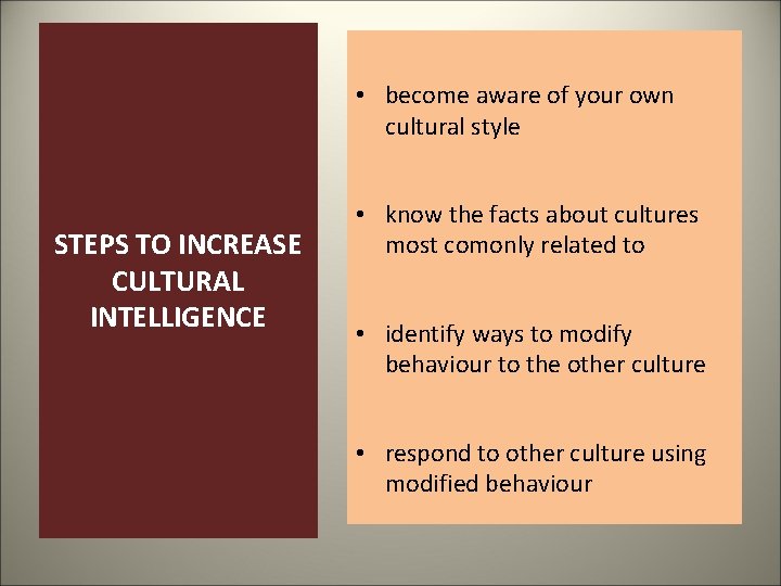  • become aware of your own cultural style STEPS TO INCREASE CULTURAL INTELLIGENCE