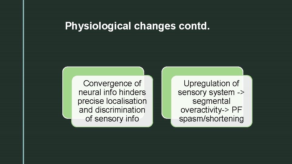 z Physiological changes contd. Convergence of neural info hinders precise localisation and discrimination of