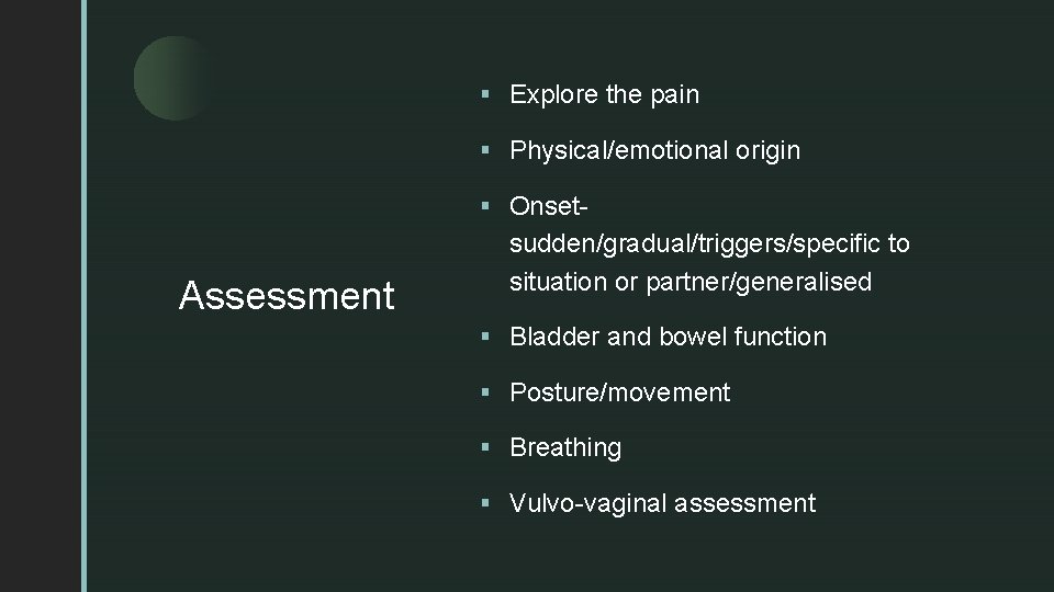 z § Explore the pain § Physical/emotional origin § Onset- Assessment sudden/gradual/triggers/specific to situation