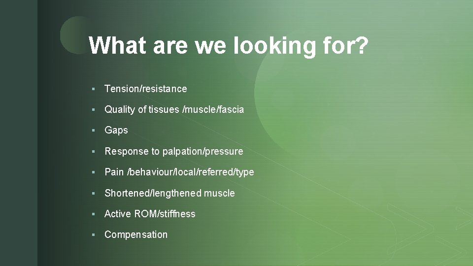 z What are we looking for? § Tension/resistance § Quality of tissues /muscle/fascia §