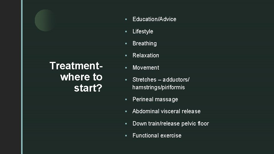z Treatmentwhere to start? § Education/Advice § Lifestyle § Breathing § Relaxation § Movement