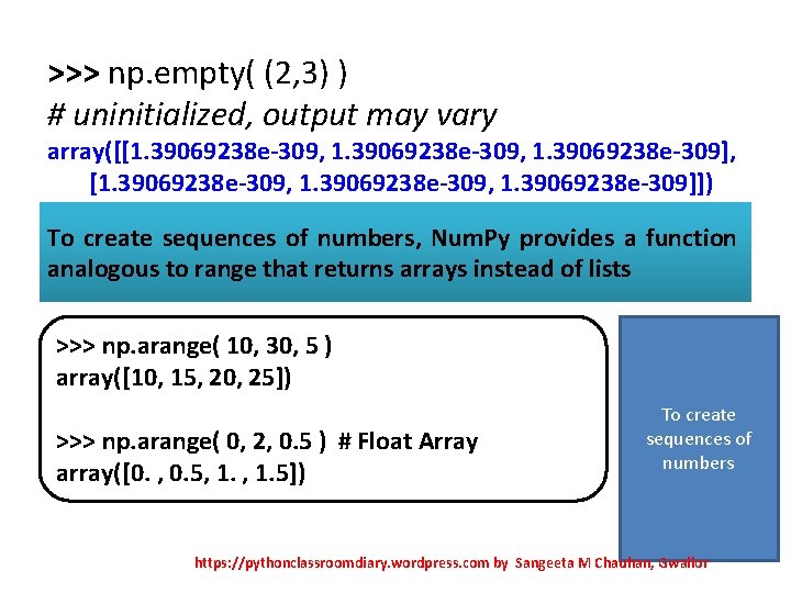 >>> np. empty( (2, 3) ) # uninitialized, output may vary array([[1. 39069238 e-309,