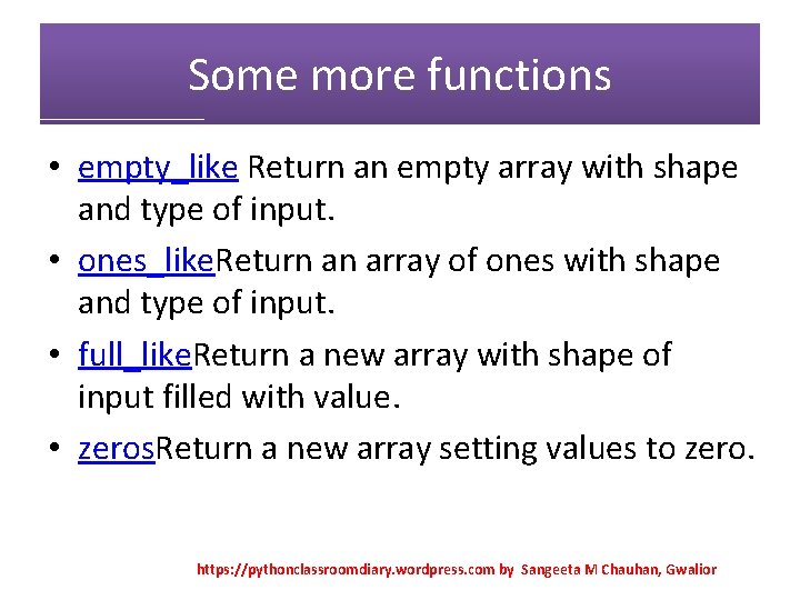Some more functions • empty_like Return an empty array with shape and type of