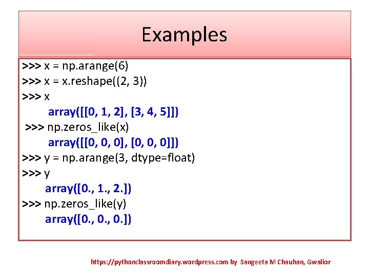 Examples >>> x = np. arange(6) >>> x = x. reshape((2, 3)) >>> x