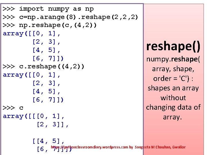 >>> import numpy as np >>> c=np. arange(8). reshape(2, 2, 2) >>> np. reshape(c,