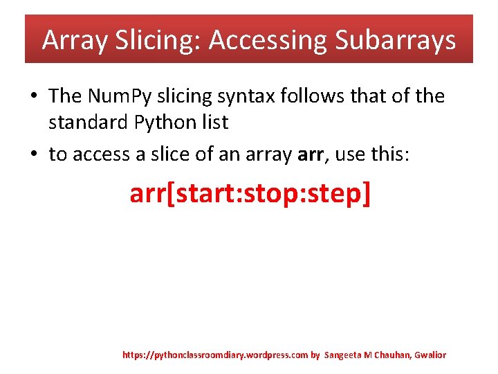 Array Slicing: Accessing Subarrays • The Num. Py slicing syntax follows that of the