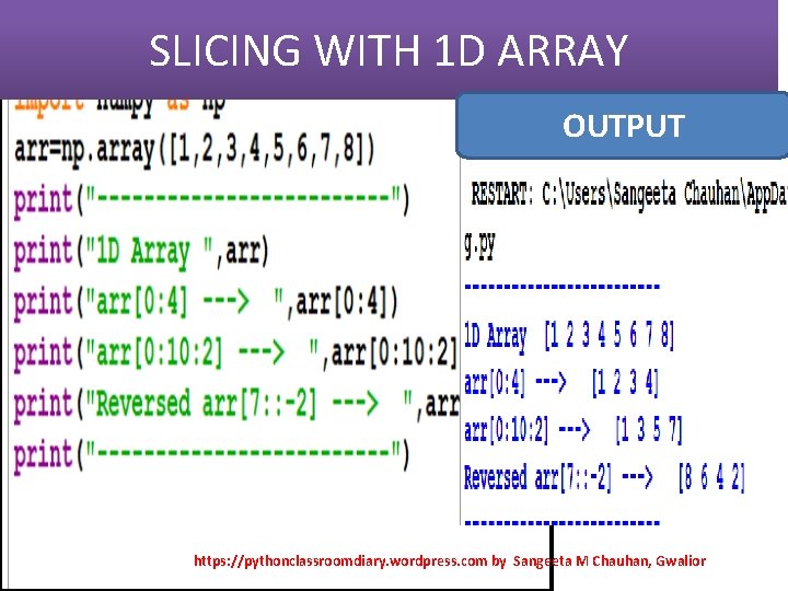 SLICING OUTPUT WITH 1 D ARRAY OUTPUT https: //pythonclassroomdiary. wordpress. com by Sangeeta M