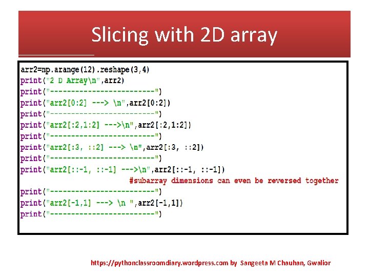 Slicing with 2 D array https: //pythonclassroomdiary. wordpress. com by Sangeeta M Chauhan, Gwalior