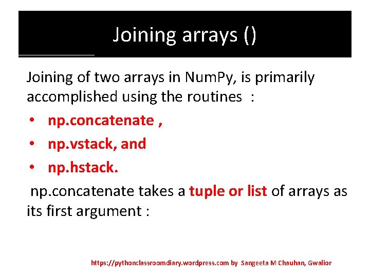 Joining arrays () Joining of two arrays in Num. Py, is primarily accomplished using