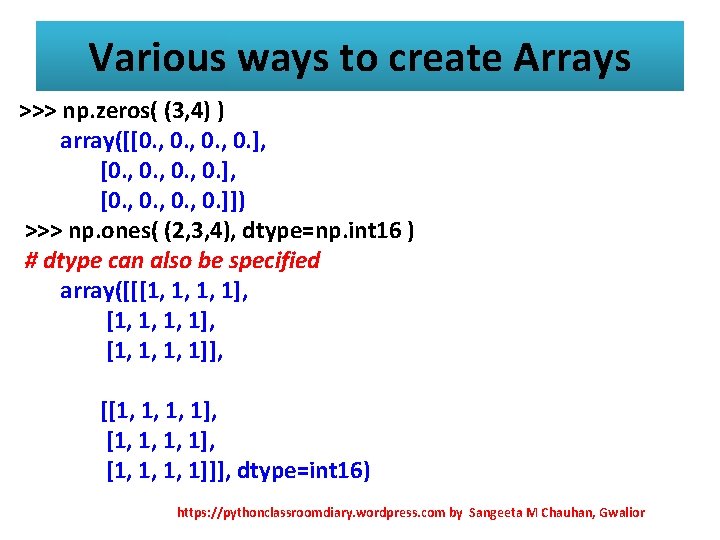 Various ways to create Arrays >>> np. zeros( (3, 4) ) array([[0. , 0.