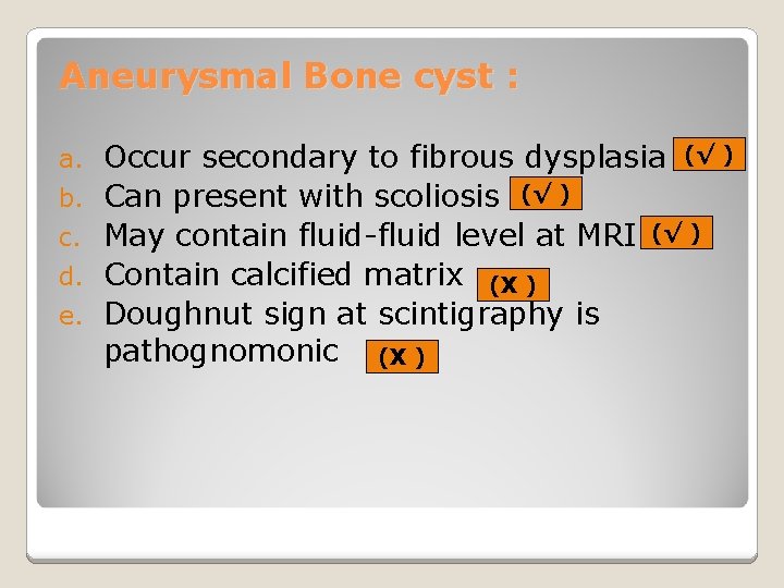 Aneurysmal Bone cyst : a. b. c. d. e. Occur secondary to fibrous dysplasia