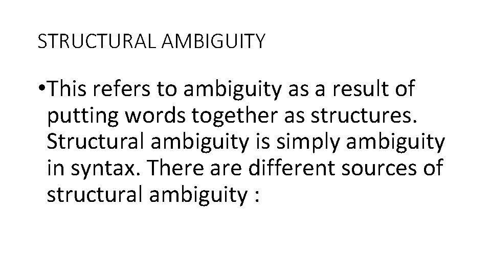STRUCTURAL AMBIGUITY • This refers to ambiguity as a result of putting words together