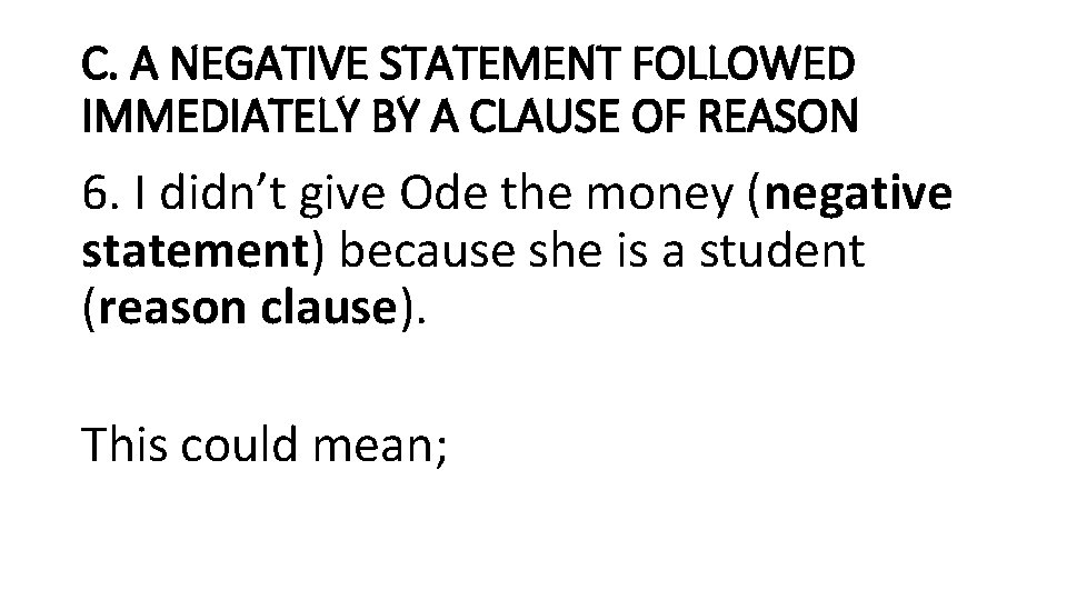 C. A NEGATIVE STATEMENT FOLLOWED IMMEDIATELY BY A CLAUSE OF REASON 6. I didn’t