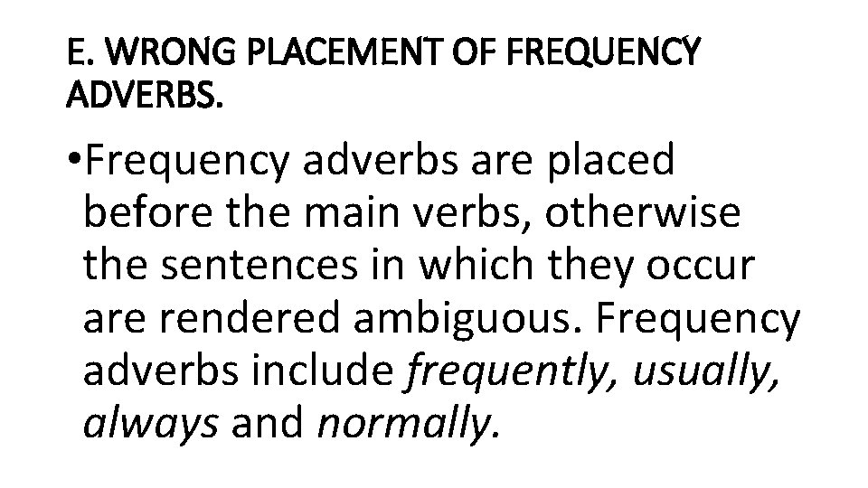 E. WRONG PLACEMENT OF FREQUENCY ADVERBS. • Frequency adverbs are placed before the main