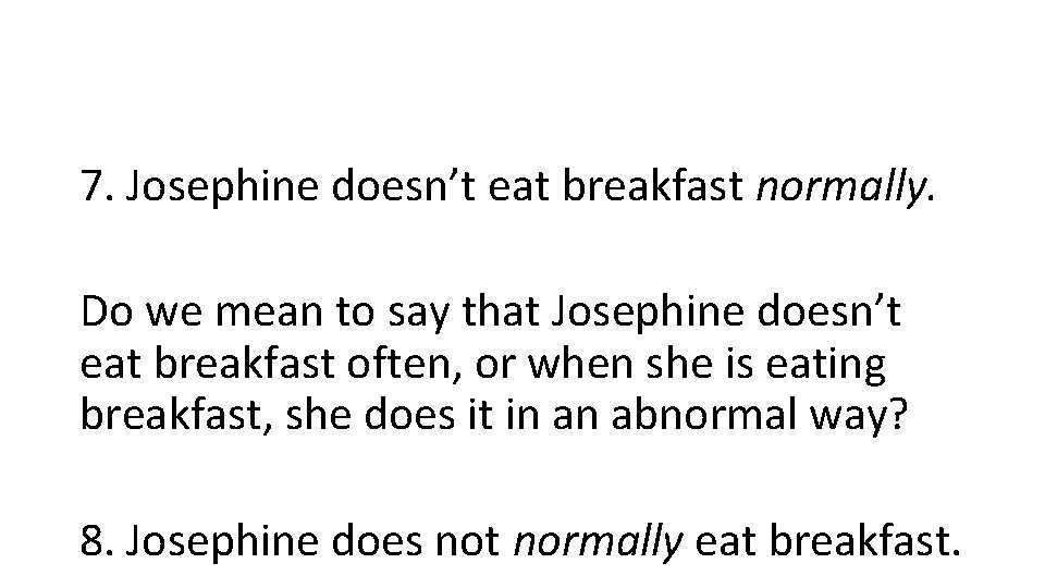 7. Josephine doesn’t eat breakfast normally. Do we mean to say that Josephine doesn’t