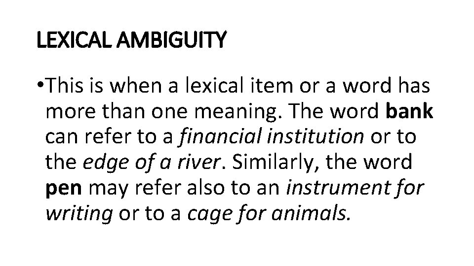 LEXICAL AMBIGUITY • This is when a lexical item or a word has more