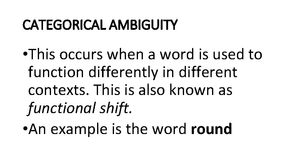 CATEGORICAL AMBIGUITY • This occurs when a word is used to function differently in