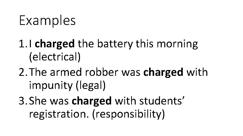 Examples 1. I charged the battery this morning (electrical) 2. The armed robber was