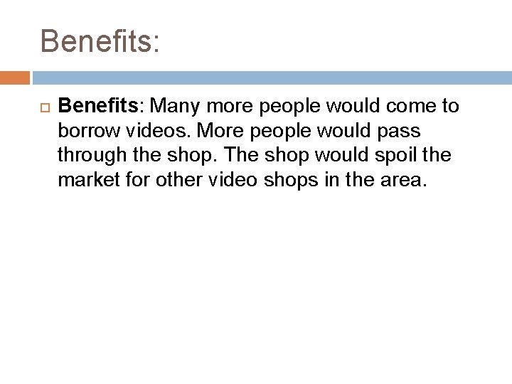 Benefits: Many more people would come to borrow videos. More people would pass through