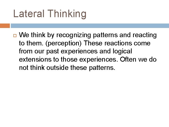 Lateral Thinking We think by recognizing patterns and reacting to them. (perception) These reactions