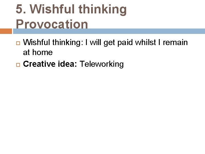 5. Wishful thinking Provocation Wishful thinking: I will get paid whilst I remain at