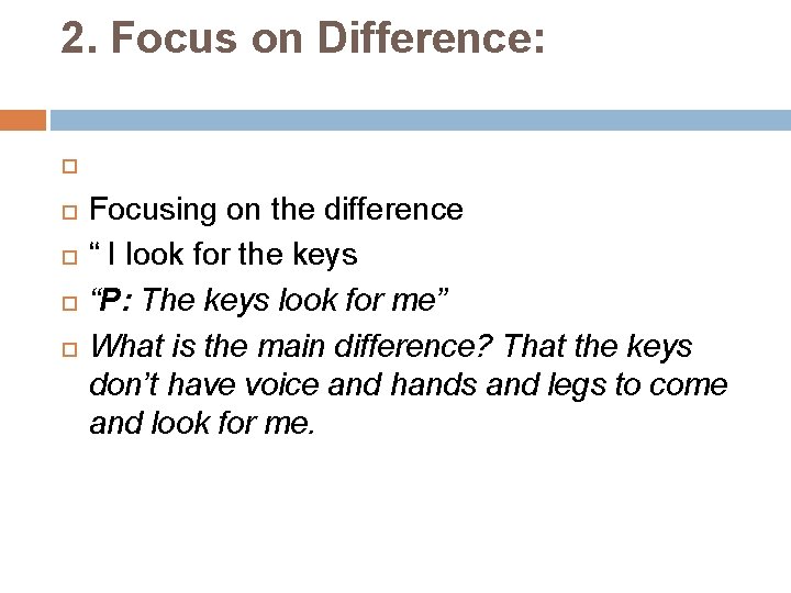 2. Focus on Difference: Focusing on the difference “ I look for the keys
