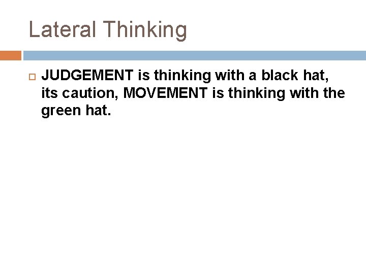 Lateral Thinking JUDGEMENT is thinking with a black hat, its caution, MOVEMENT is thinking