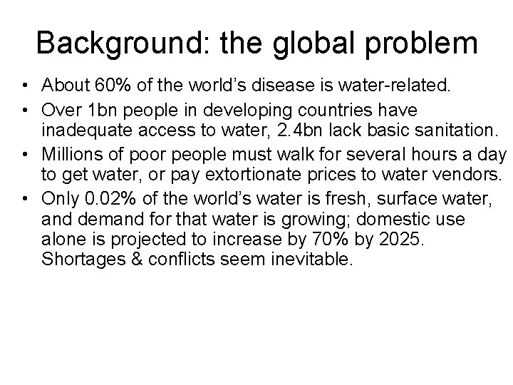 Background: the global problem • About 60% of the world’s disease is water-related. •