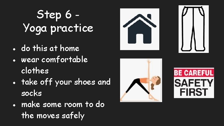 Step 6 Yoga practice ● do this at home ● wear comfortable clothes ●