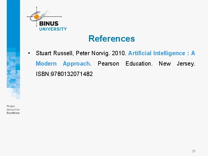 References • Stuart Russell, Peter Norvig. 2010. Artificial Intelligence : A Modern Approach. Pearson