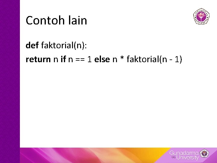 Contoh lain def faktorial(n): return n if n == 1 else n * faktorial(n