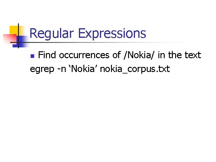 Regular Expressions Find occurrences of /Nokia/ in the text egrep -n ‘Nokia’ nokia_corpus. txt