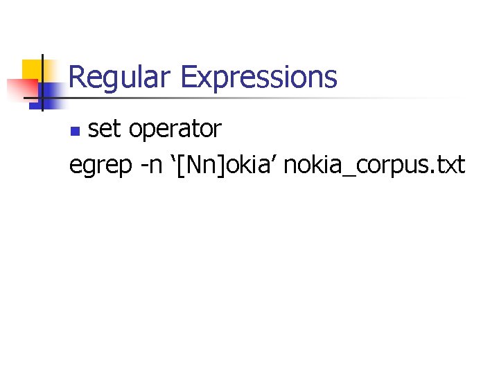 Regular Expressions set operator egrep -n ‘[Nn]okia’ nokia_corpus. txt n 