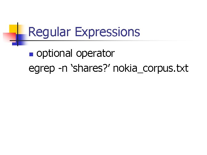 Regular Expressions optional operator egrep -n ‘shares? ’ nokia_corpus. txt n 