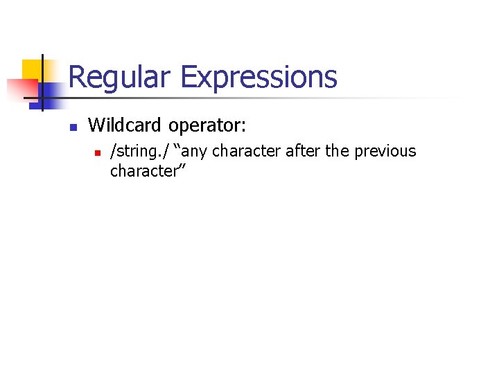 Regular Expressions n Wildcard operator: n /string. / “any character after the previous character”
