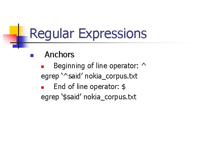 Regular Expressions Anchors n Beginning of line operator: ^ egrep ‘^said’ nokia_corpus. txt n