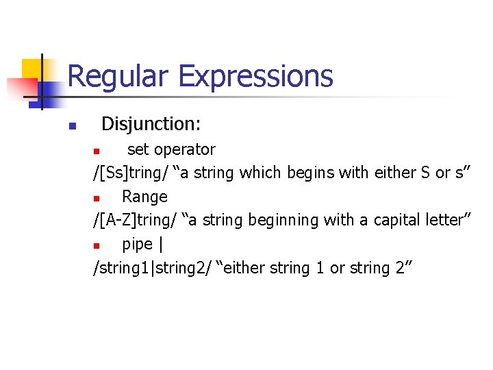Regular Expressions Disjunction: n set operator /[Ss]tring/ “a string which begins with either S