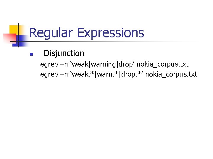 Regular Expressions n Disjunction egrep –n ‘weak|warning|drop’ nokia_corpus. txt egrep –n ‘weak. *|warn. *|drop.