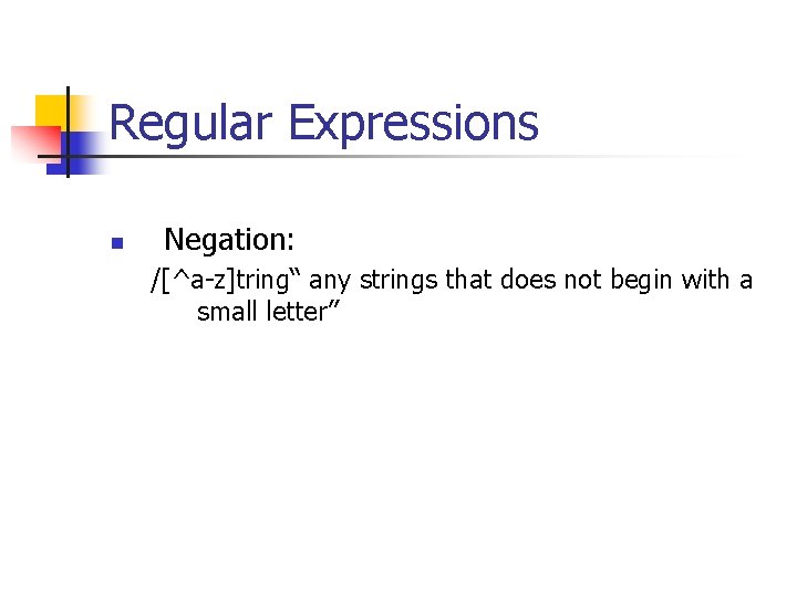 Regular Expressions n Negation: /[^a-z]tring“ any strings that does not begin with a small