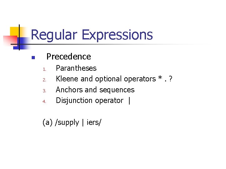 Regular Expressions Precedence n 1. 2. 3. 4. Parantheses Kleene and optional operators *.