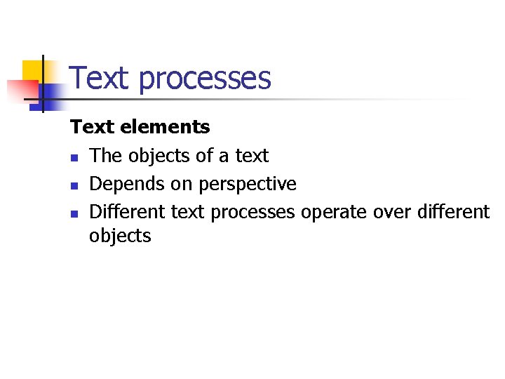 Text processes Text elements n The objects of a text n Depends on perspective