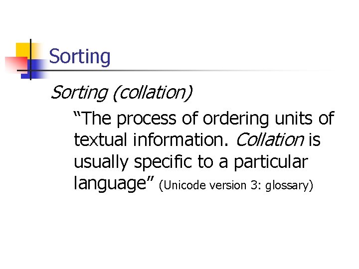 Sorting (collation) “The process of ordering units of textual information. Collation is usually specific