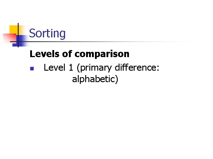 Sorting Levels of comparison n Level 1 (primary difference: alphabetic) 
