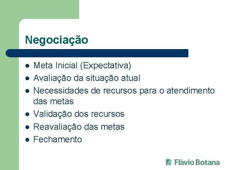 Negociação l l l Meta Inicial (Expectativa) Avaliação da situação atual Necessidades de recursos