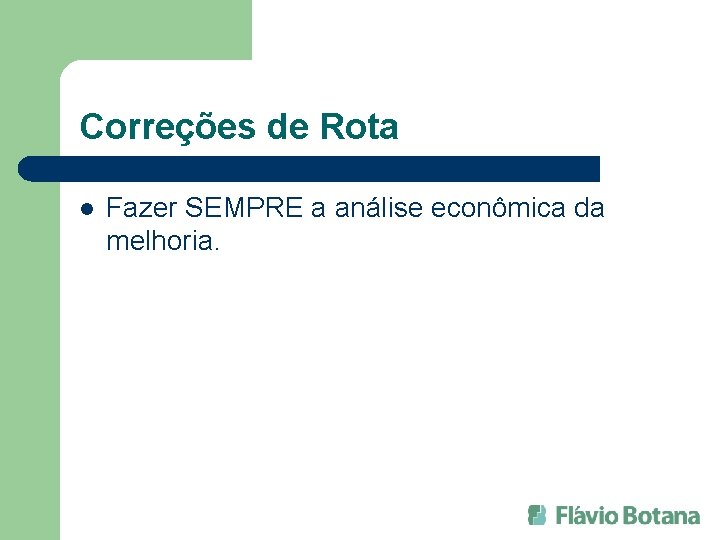 Correções de Rota l Fazer SEMPRE a análise econômica da melhoria. 