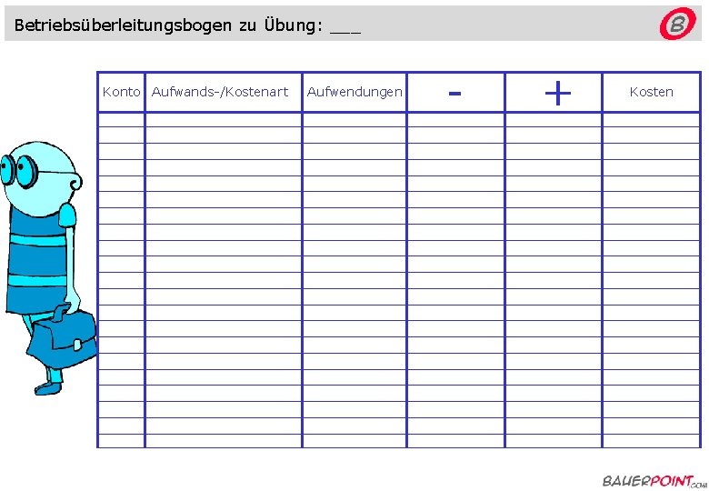 Betriebsüberleitungsbogen zu Übung: ___ Konto Aufwands-/Kostenart Aufwendungen © bauerpoint. com - + Kosten 